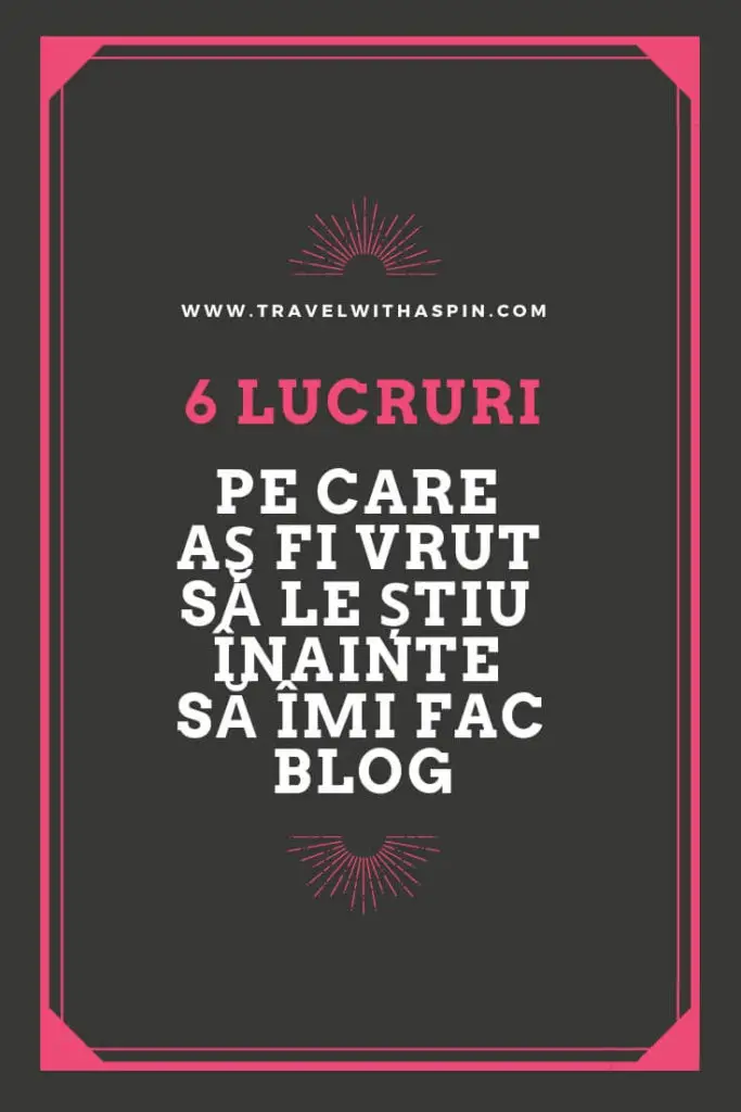 6 Lucruri pe care as fi vrut sa le stiu inainte sa imi fac blog